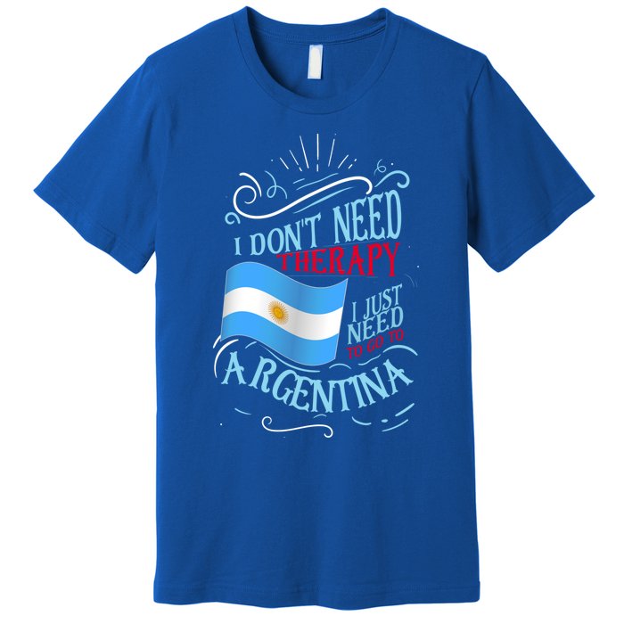 I Don't Need Therapy I Just Need To Go To Argentina Gift Premium T-Shirt