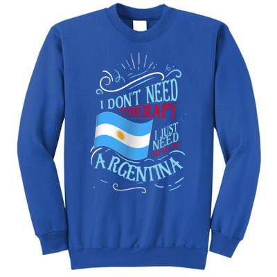 I Don't Need Therapy I Just Need To Go To Argentina Gift Tall Sweatshirt