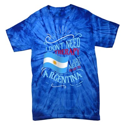 I Don't Need Therapy I Just Need To Go To Argentina Gift Tie-Dye T-Shirt