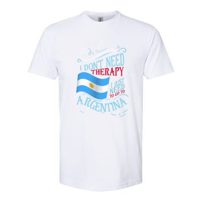 I Don't Need Therapy I Just Need To Go To Argentina Gift Softstyle® CVC T-Shirt