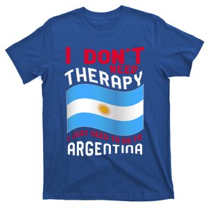 I Don't Need Therapy I Just Need To Go To Argentina Cool Gift T-Shirt