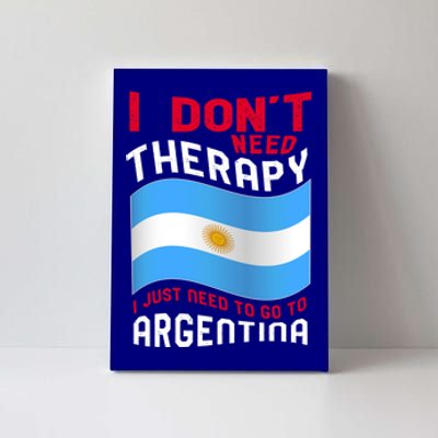 I Don't Need Therapy I Just Need To Go To Argentina Cool Gift Canvas