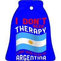 I Don't Need Therapy I Just Need To Go To Argentina Cool Gift Ceramic Bell Ornament