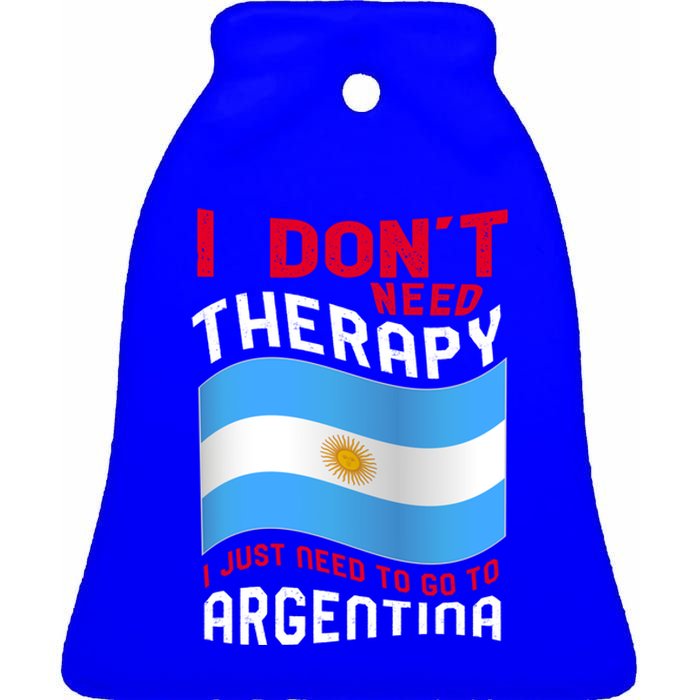 I Don't Need Therapy I Just Need To Go To Argentina Cool Gift Ceramic Bell Ornament