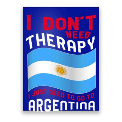 I Don't Need Therapy I Just Need To Go To Argentina Cool Gift Poster