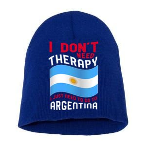 I Don't Need Therapy I Just Need To Go To Argentina Cool Gift Short Acrylic Beanie