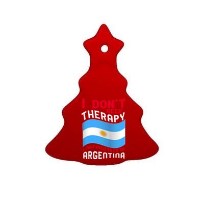 I Don't Need Therapy I Just Need To Go To Argentina Cool Gift Ceramic Tree Ornament