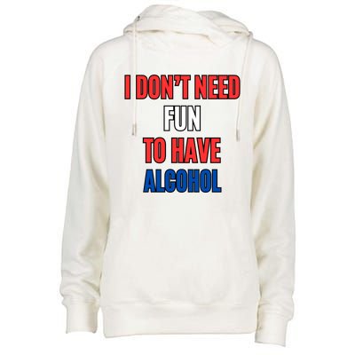 I Don’T Need Fun To Have Alcohol Womens Funnel Neck Pullover Hood