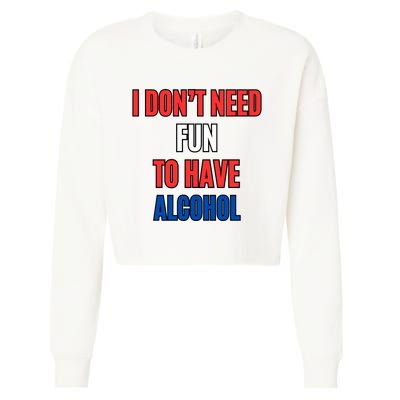 I Don’T Need Fun To Have Alcohol Cropped Pullover Crew