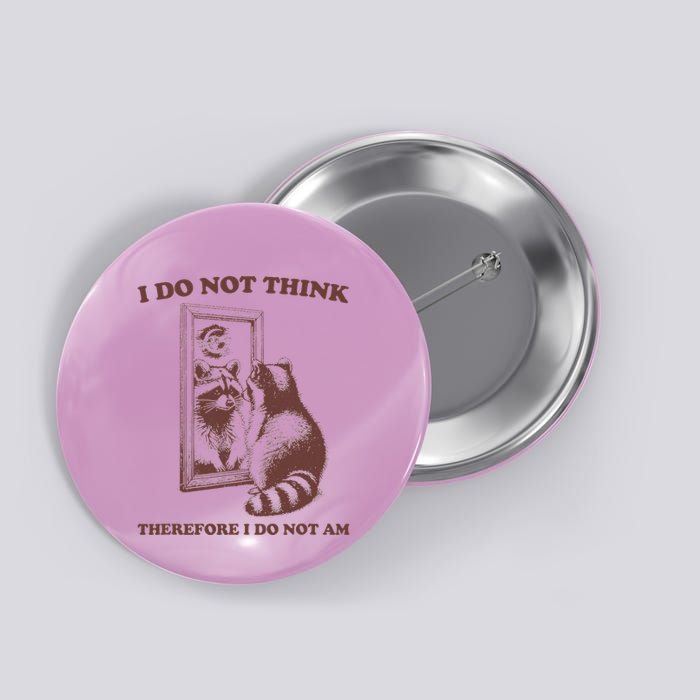 I Do Not Think Therefore I Do Not Am Raccoon Button