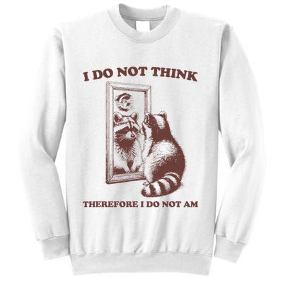 I Do Not Think Therefore I Do Not Am Raccoon Sweatshirt