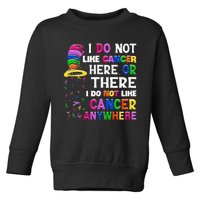 I Do Not Like Cancer Here Or There I Do Not Like Cancer Toddler Sweatshirt