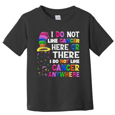 I Do Not Like Cancer Here Or There I Do Not Like Cancer Toddler T-Shirt