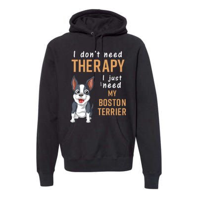 I Dont Need Therapy I Just Need My Boston Terrier Premium Hoodie