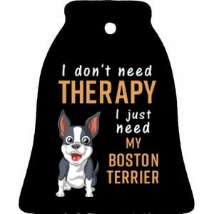 I Dont Need Therapy I Just Need My Boston Terrier Ceramic Bell Ornament