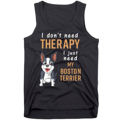 I Dont Need Therapy I Just Need My Boston Terrier Tank Top