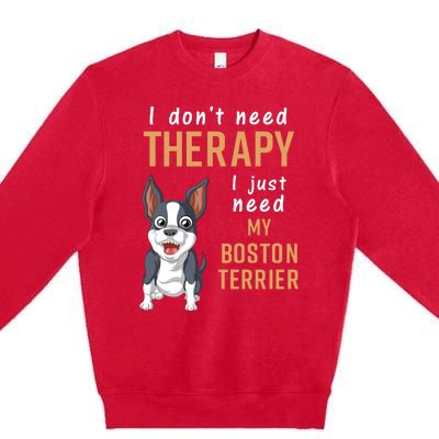 I Dont Need Therapy I Just Need My Boston Terrier Premium Crewneck Sweatshirt