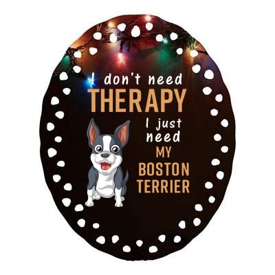 I Dont Need Therapy I Just Need My Boston Terrier Ceramic Oval Ornament