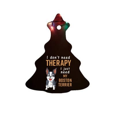 I Dont Need Therapy I Just Need My Boston Terrier Ceramic Tree Ornament