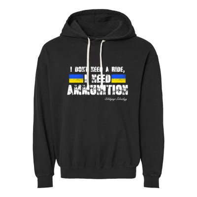 I Dont Need A Ride, I Need Ammunition Volodymyr Zelenskyy Stand With Ukraine Garment-Dyed Fleece Hoodie