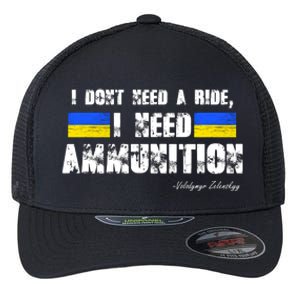 I Dont Need A Ride, I Need Ammunition Volodymyr Zelenskyy Stand With Ukraine Flexfit Unipanel Trucker Cap