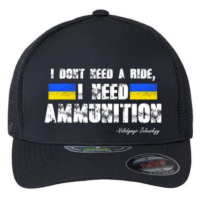 I Dont Need A Ride, I Need Ammunition Volodymyr Zelenskyy Stand With Ukraine Flexfit Unipanel Trucker Cap