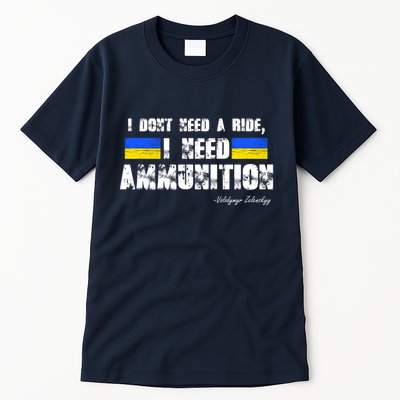 I Dont Need A Ride, I Need Ammunition Volodymyr Zelenskyy Stand With Ukraine Tall T-Shirt