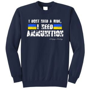 I Dont Need A Ride, I Need Ammunition Volodymyr Zelenskyy Stand With Ukraine Tall Sweatshirt