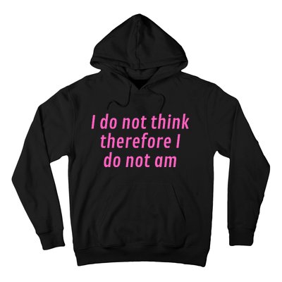 I Do Not Think Therefore I Do Not Am Hoodie