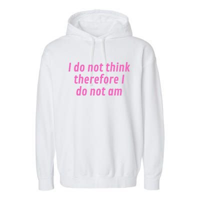 I Do Not Think Therefore I Do Not Am Garment-Dyed Fleece Hoodie