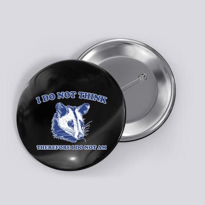 I Do Not Think Therefore I Do Not Am Button