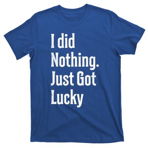 I Did Nothing Just Got Lucky Distressed Gift T-Shirt