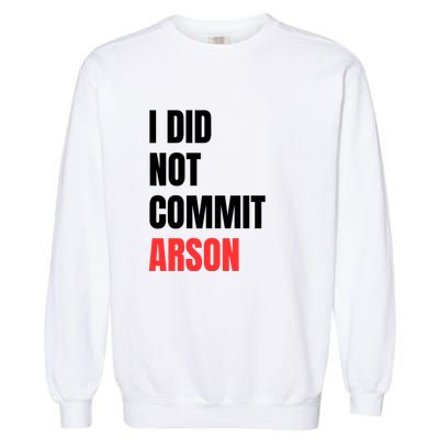 I Did Not Commit Arson Funny Quote Garment-Dyed Sweatshirt
