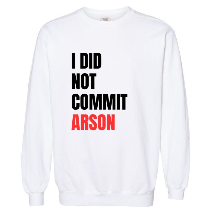 I Did Not Commit Arson Funny Quote Garment-Dyed Sweatshirt