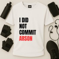 I Did Not Commit Arson Funny Quote Performance Shirt