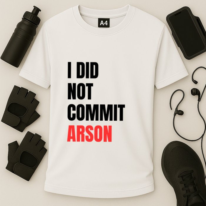 I Did Not Commit Arson Funny Quote Performance Shirt