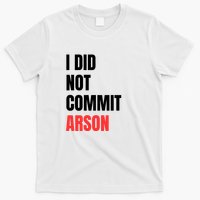 I Did Not Commit Arson Funny Quote T-Shirt
