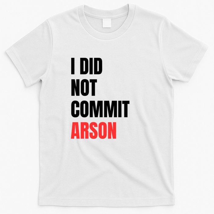 I Did Not Commit Arson Funny Quote T-Shirt