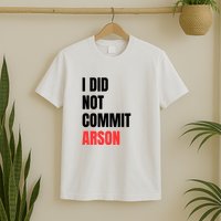I Did Not Commit Arson Funny Quote T-Shirt