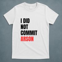 I Did Not Commit Arson Funny Quote T-Shirt