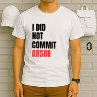 I Did Not Commit Arson Funny Quote T-Shirt