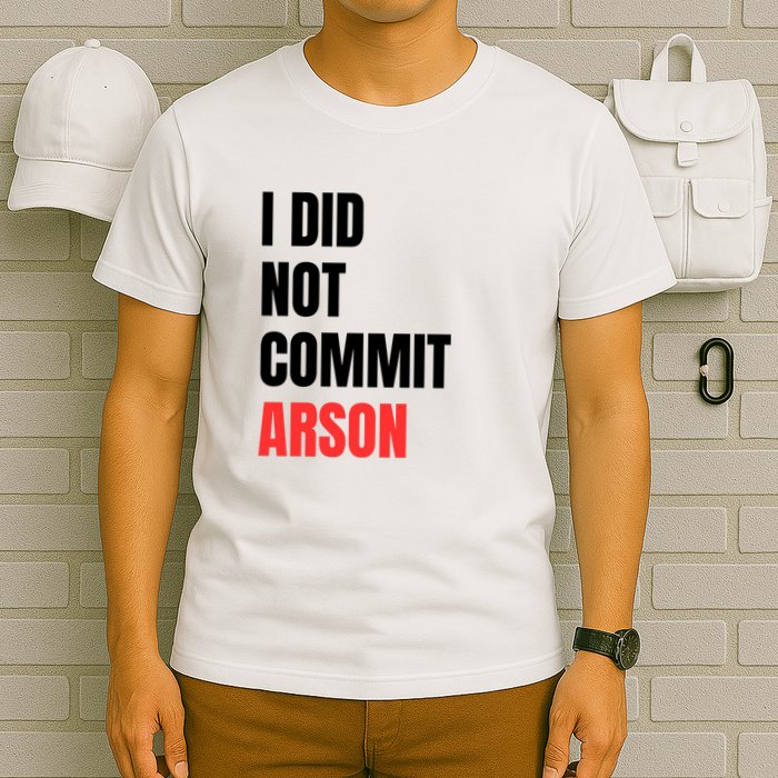 I Did Not Commit Arson Funny Quote T-Shirt