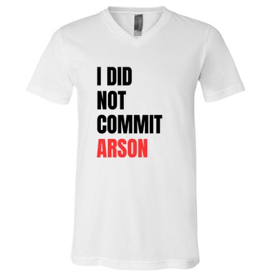 I Did Not Commit Arson Funny Quote V-Neck T-Shirt