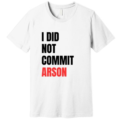 I Did Not Commit Arson Funny Quote Premium T-Shirt