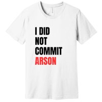 I Did Not Commit Arson Funny Quote Premium T-Shirt