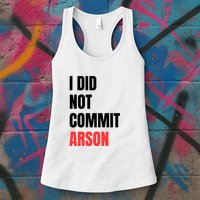 I Did Not Commit Arson Funny Quote Womens Tank Top