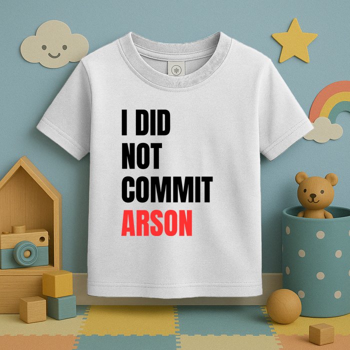 I Did Not Commit Arson Funny Quote Toddler T-Shirt