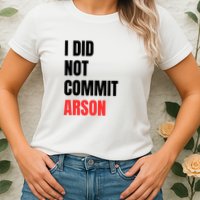I Did Not Commit Arson Funny Quote Womens T-Shirt