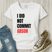 I Did Not Commit Arson Funny Quote Womens T-Shirt
