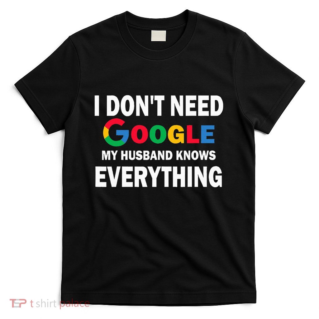 I DonT Need Google My Husband Knows Everything Funny T-Shirt